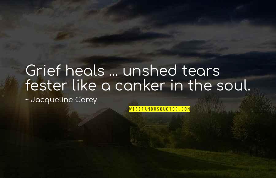 Calm Down Picture Quotes By Jacqueline Carey: Grief heals ... unshed tears fester like a