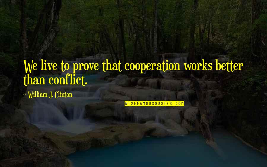 Calm Down Picture Quotes By William J. Clinton: We live to prove that cooperation works better