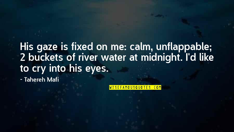 Calm Eyes Quotes By Tahereh Mafi: His gaze is fixed on me: calm, unflappable;