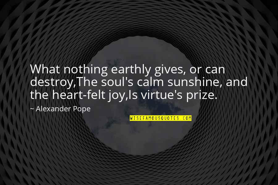 Calm Heart Quotes By Alexander Pope: What nothing earthly gives, or can destroy,The soul's