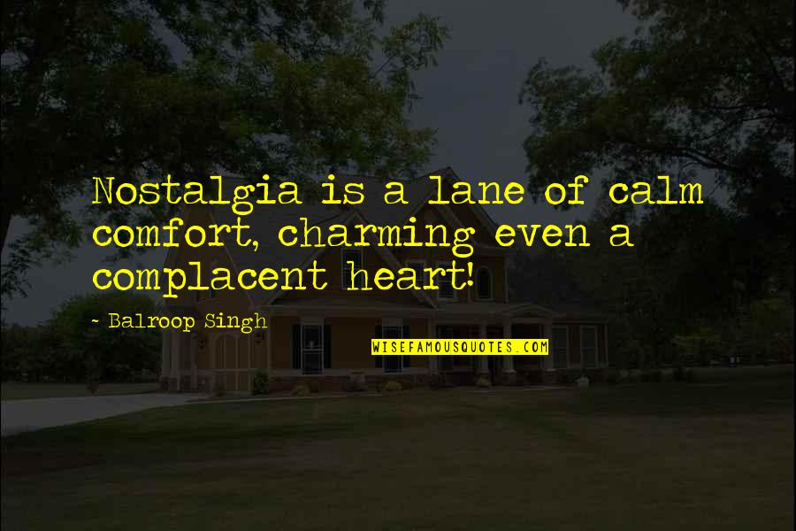 Calm Heart Quotes By Balroop Singh: Nostalgia is a lane of calm comfort, charming