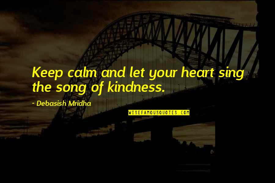 Calm Heart Quotes By Debasish Mridha: Keep calm and let your heart sing the