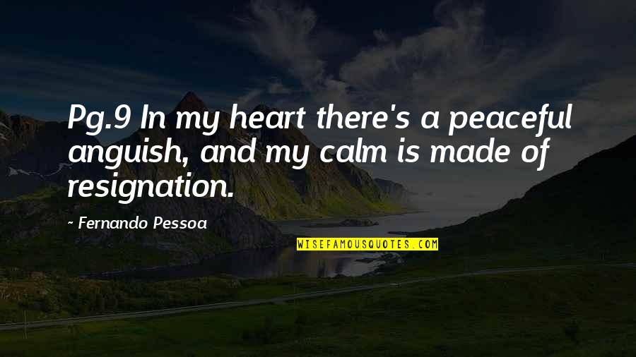 Calm Heart Quotes By Fernando Pessoa: Pg.9 In my heart there's a peaceful anguish,