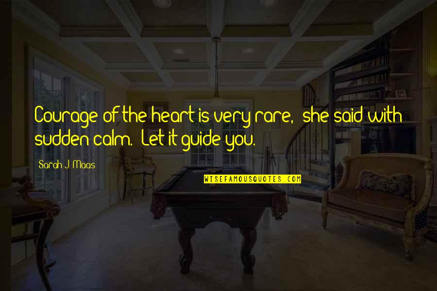 Calm Heart Quotes By Sarah J. Maas: Courage of the heart is very rare," she