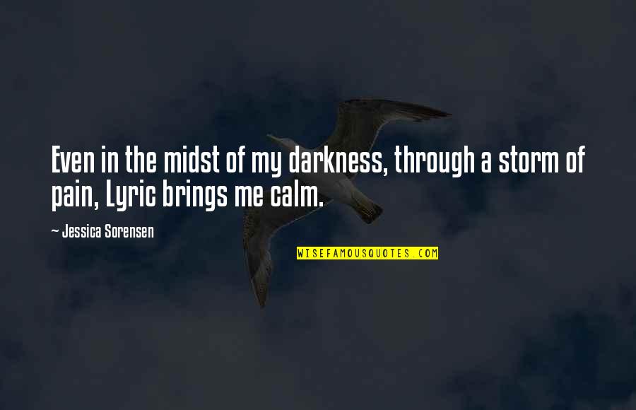 Calm In The Midst Of The Storm Quotes By Jessica Sorensen: Even in the midst of my darkness, through