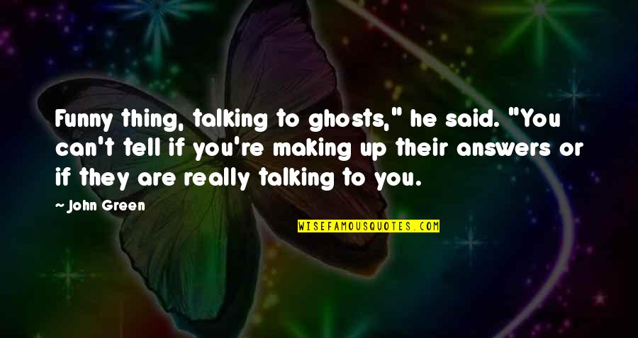 Calm Minds Quotes By John Green: Funny thing, talking to ghosts," he said. "You Calm Minds Quotes By John Green: Funny thing, talking to ghosts," he said. "You