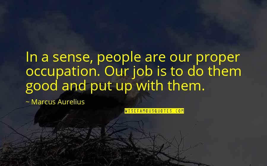 Calm Minds Quotes By Marcus Aurelius: In a sense, people are our proper occupation. Calm Minds Quotes By Marcus Aurelius: In a sense, people are our proper occupation.