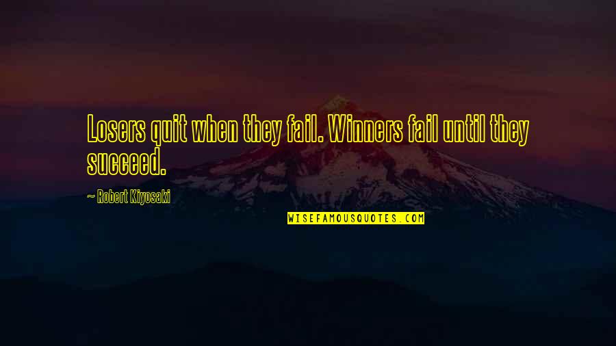 Calm Minds Quotes By Robert Kiyosaki: Losers quit when they fail. Winners fail until Calm Minds Quotes By Robert Kiyosaki: Losers quit when they fail. Winners fail until