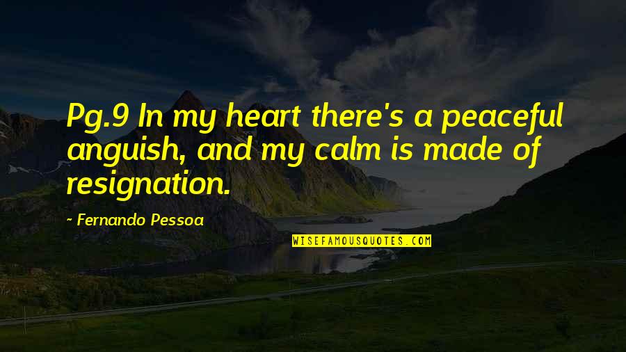 Calm My Heart Quotes By Fernando Pessoa: Pg.9 In my heart there's a peaceful anguish,