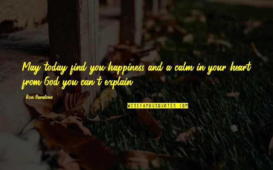 Calm My Heart Quotes By Ron Baratono: May today find you happiness and a calm