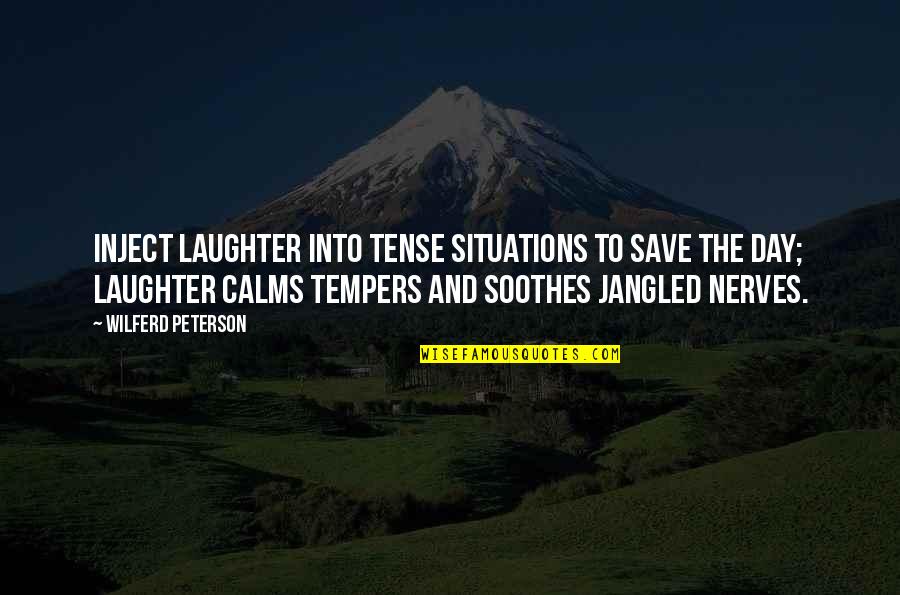 Calm My Nerves Quotes By Wilferd Peterson: Inject laughter into tense situations to save the