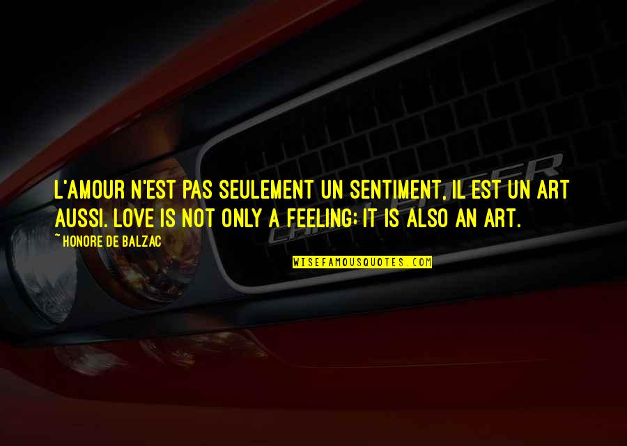 Calm Myself Down Quotes By Honore De Balzac: L'amour n'est pas seulement un sentiment, il est Calm Myself Down Quotes By Honore De Balzac: L'amour n'est pas seulement un sentiment, il est