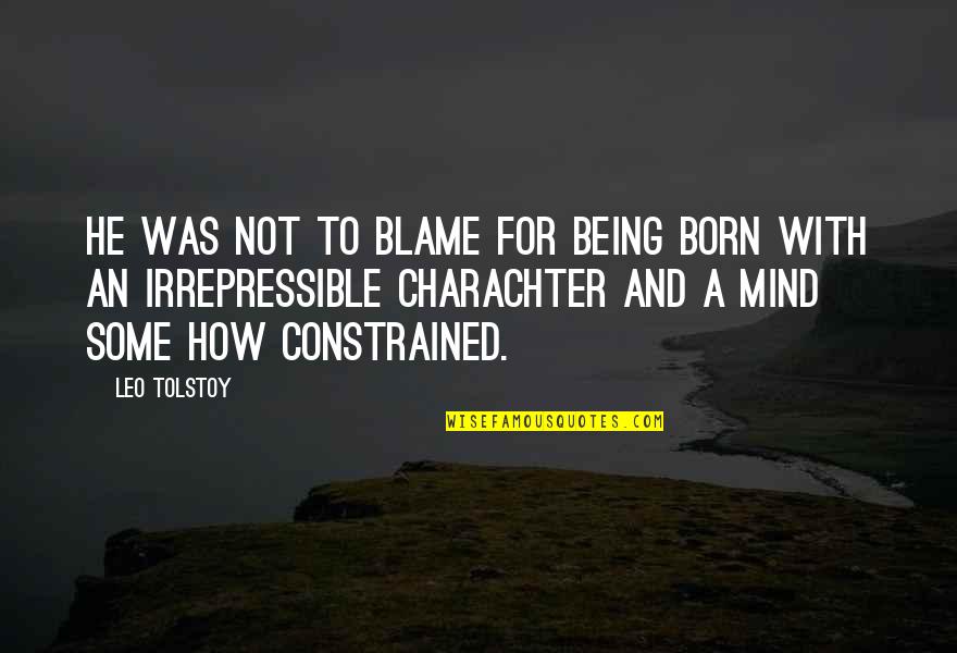 Calm Myself Down Quotes By Leo Tolstoy: He was not to blame for being born Calm Myself Down Quotes By Leo Tolstoy: He was not to blame for being born