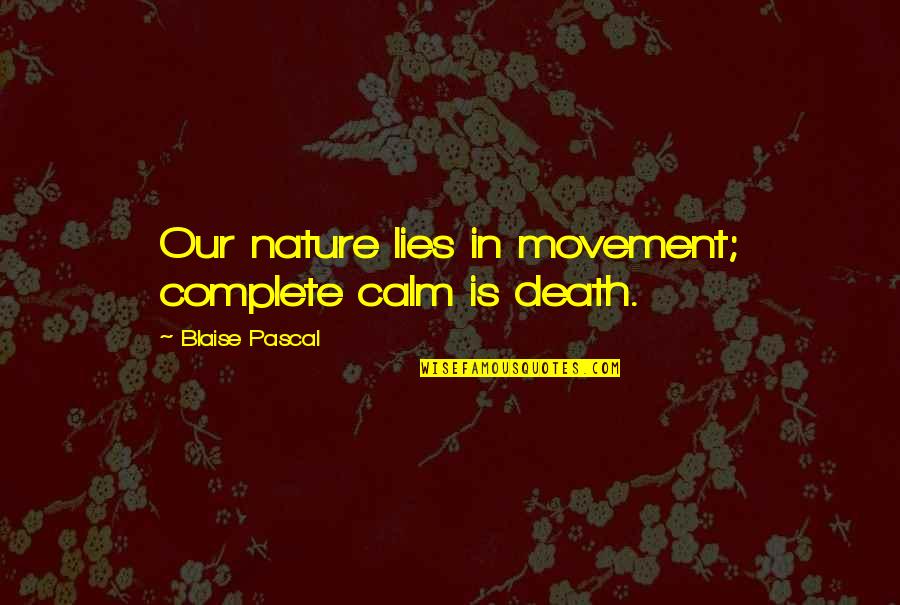 Calm Nature Quotes By Blaise Pascal: Our nature lies in movement; complete calm is