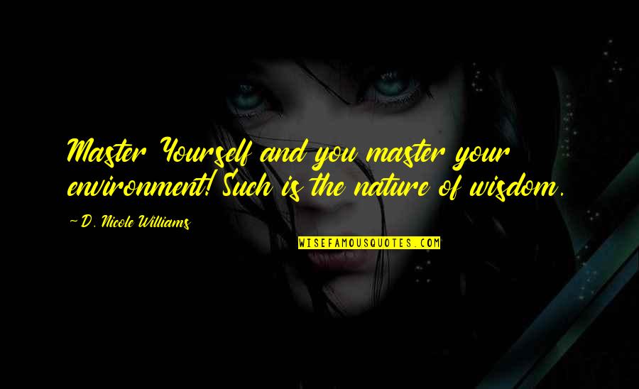 Calm Nature Quotes By D. Nicole Williams: Master Yourself and you master your environment! Such