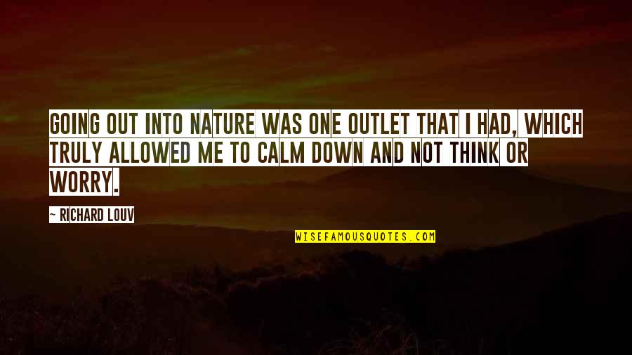Calm Nature Quotes By Richard Louv: Going out into nature was one outlet that