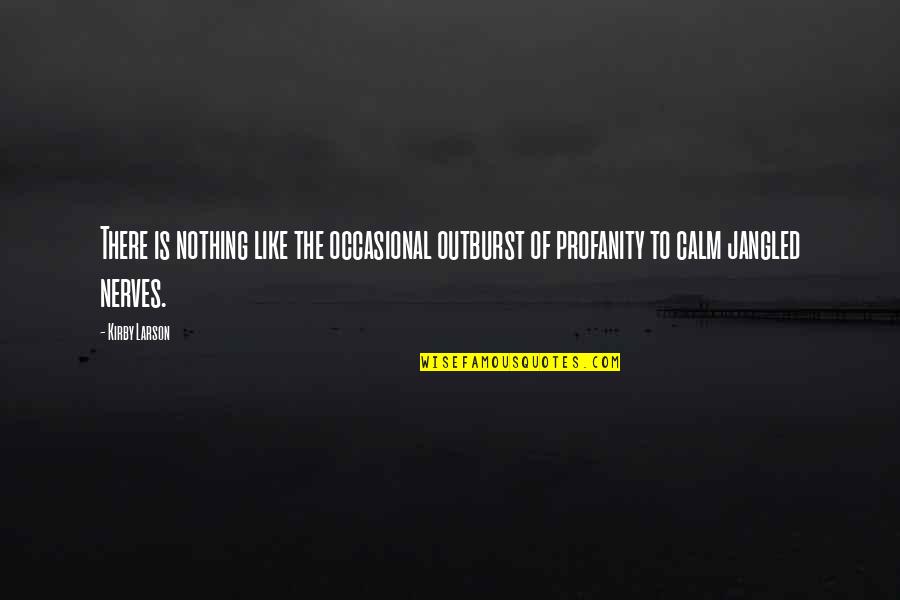 Calm Nerves Quotes By Kirby Larson: There is nothing like the occasional outburst of