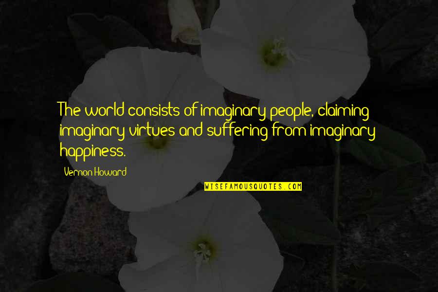 Calm Pics And Quotes By Vernon Howard: The world consists of imaginary people, claiming imaginary