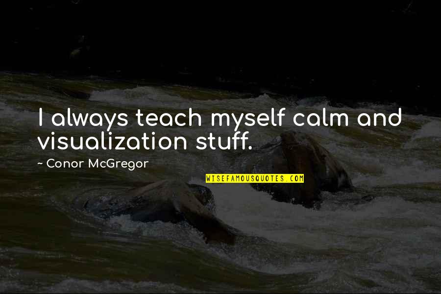 Calm Quotes By Conor McGregor: I always teach myself calm and visualization stuff.