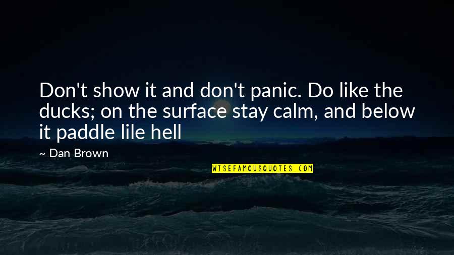 Calm Quotes By Dan Brown: Don't show it and don't panic. Do like