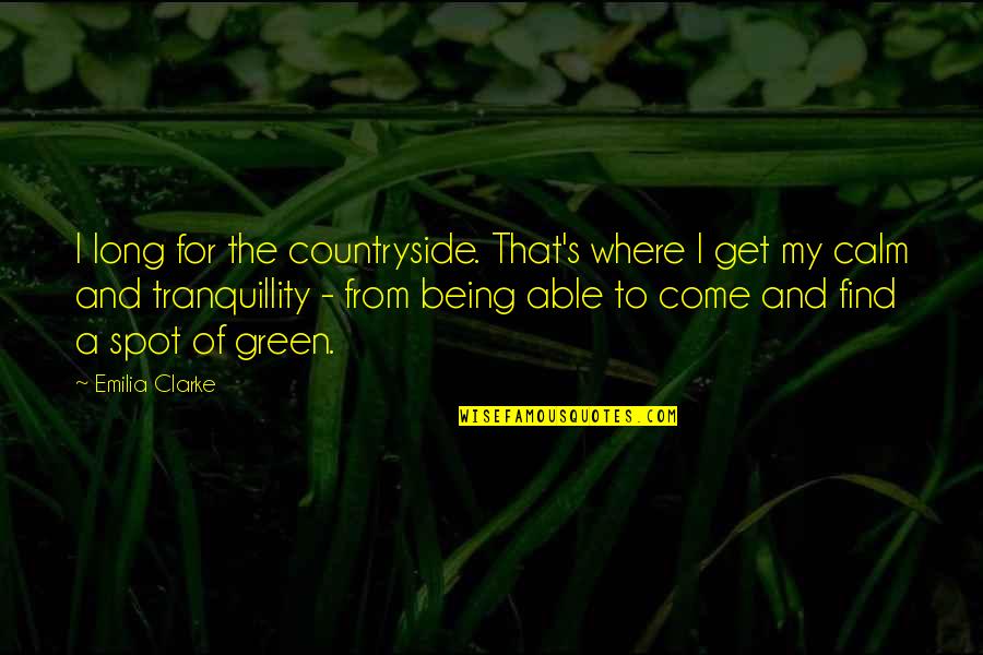 Calm Quotes By Emilia Clarke: I long for the countryside. That's where I