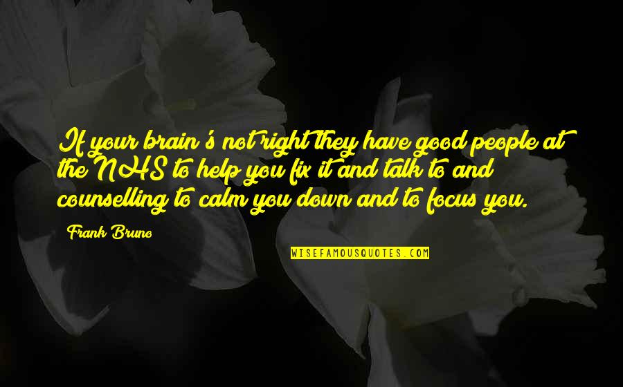 Calm Quotes By Frank Bruno: If your brain's not right they have good