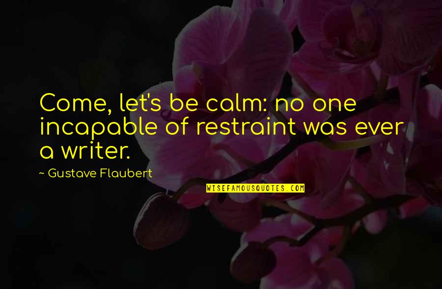 Calm Quotes By Gustave Flaubert: Come, let's be calm: no one incapable of