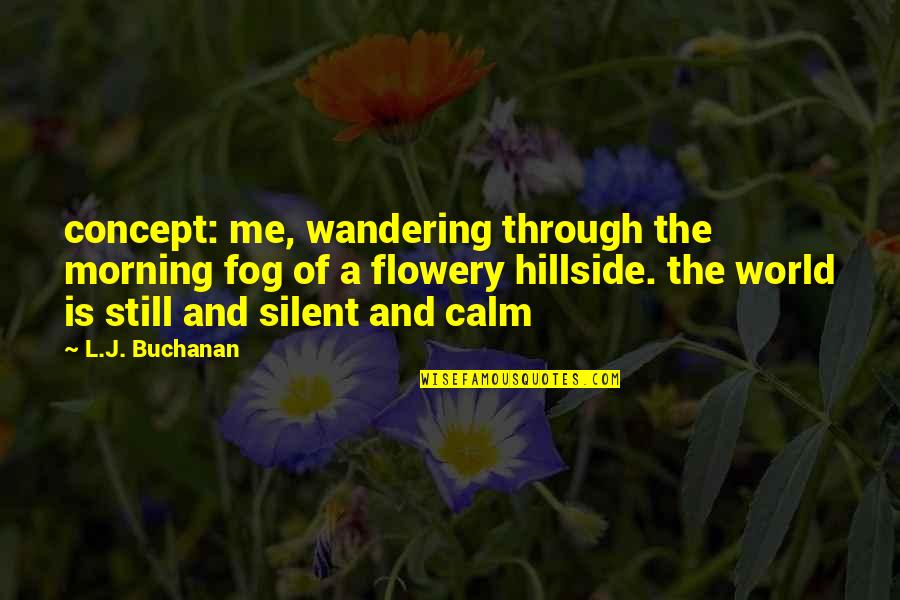 Calm Quotes By L.J. Buchanan: concept: me, wandering through the morning fog of