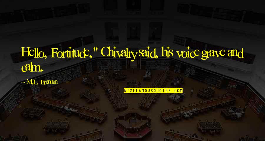 Calm Quotes By M.L. Brennan: Hello, Fortitude," Chivalry said, his voice grave and