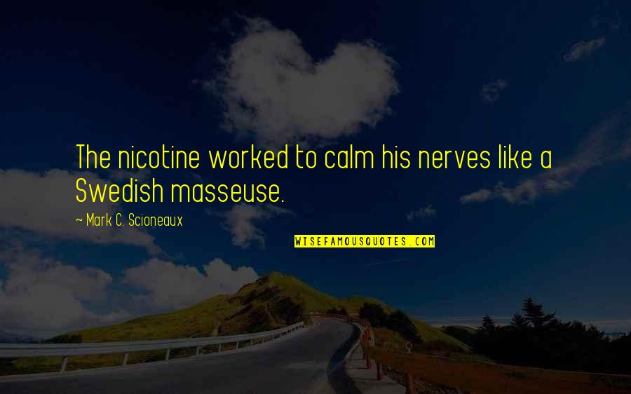 Calm Quotes By Mark C. Scioneaux: The nicotine worked to calm his nerves like