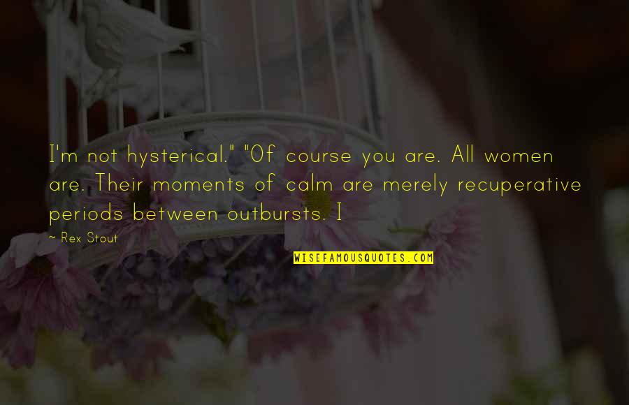 Calm Quotes By Rex Stout: I'm not hysterical." "Of course you are. All