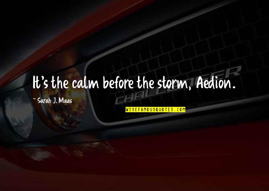 Calm Quotes By Sarah J. Maas: It's the calm before the storm, Aedion.