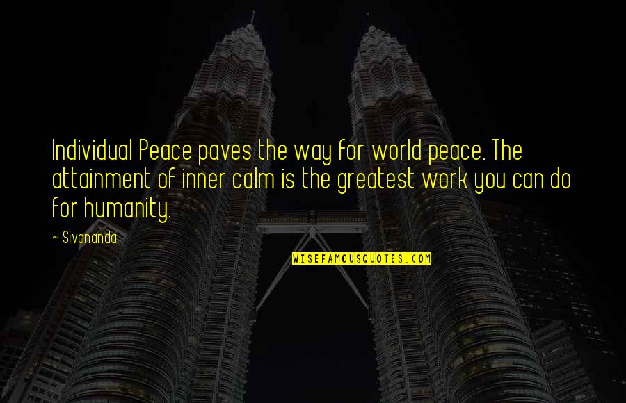 Calm Quotes By Sivananda: Individual Peace paves the way for world peace.