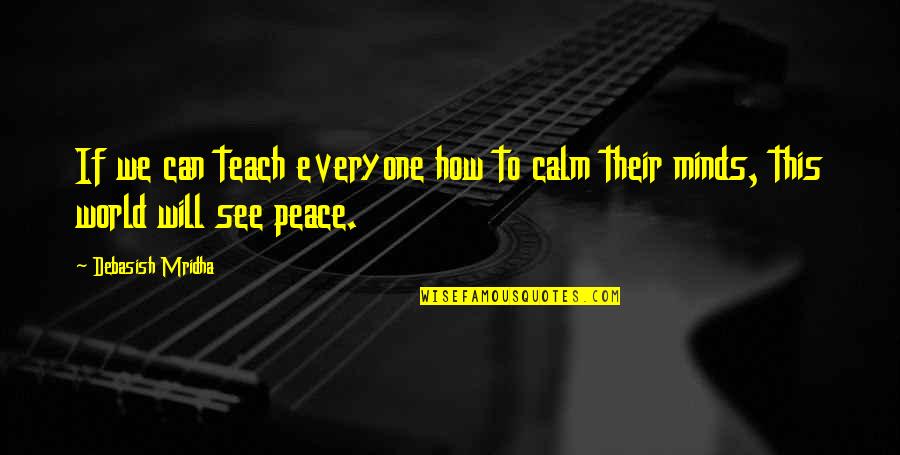 Calm Quotes Quotes By Debasish Mridha: If we can teach everyone how to calm