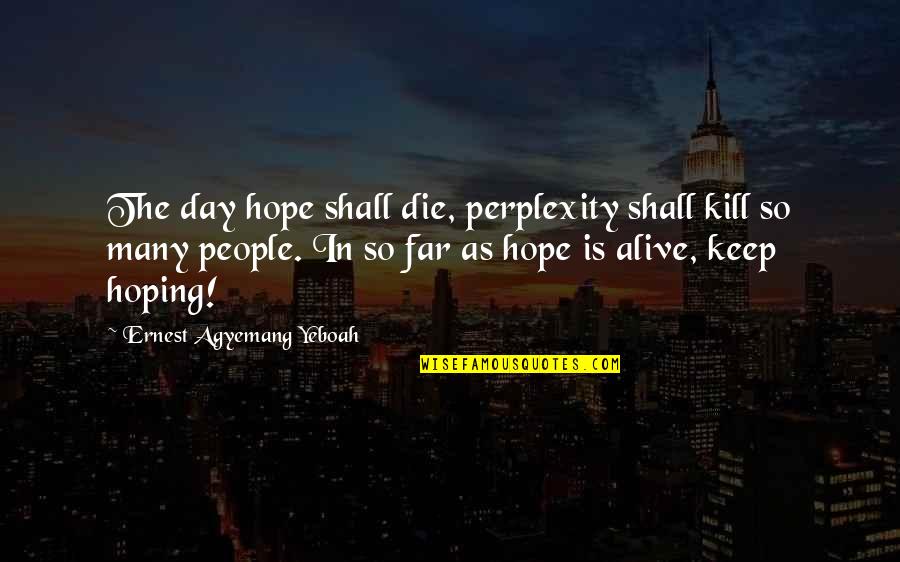 Calm Quotes Quotes By Ernest Agyemang Yeboah: The day hope shall die, perplexity shall kill