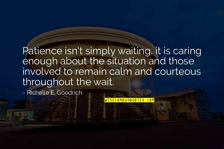 Calm Quotes Quotes By Richelle E. Goodrich: Patience isn't simply waiting, it is caring enough