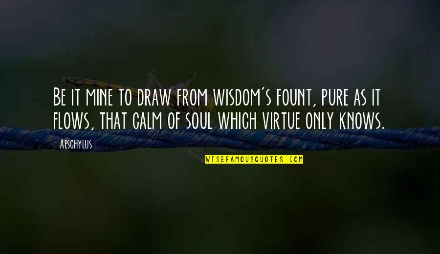 Calm Soul Quotes By Aeschylus: Be it mine to draw from wisdom's fount,