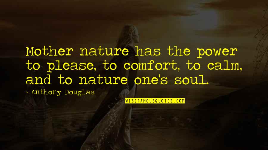 Calm Soul Quotes By Anthony Douglas: Mother nature has the power to please, to