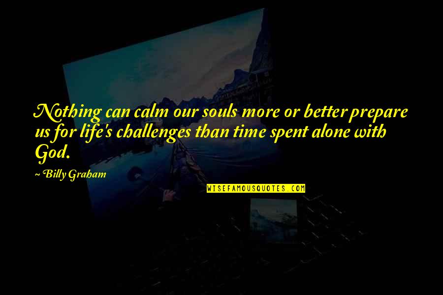 Calm Soul Quotes By Billy Graham: Nothing can calm our souls more or better