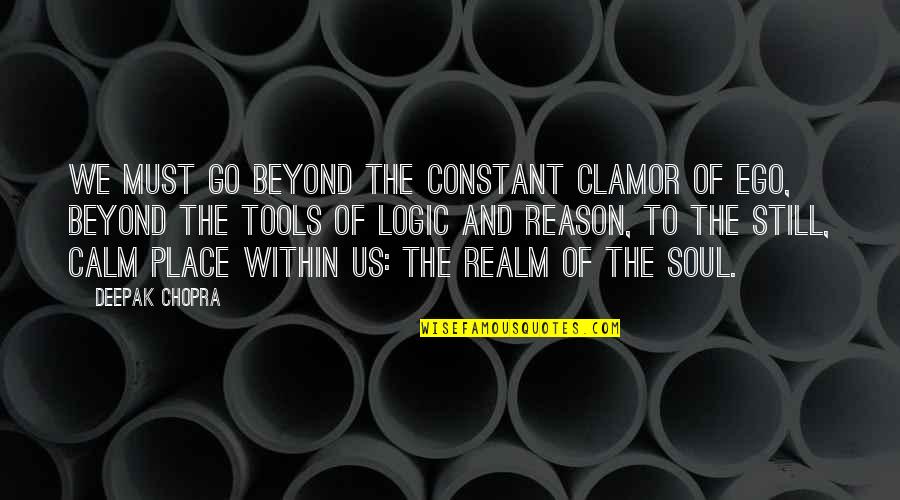 Calm Soul Quotes By Deepak Chopra: We must go beyond the constant clamor of