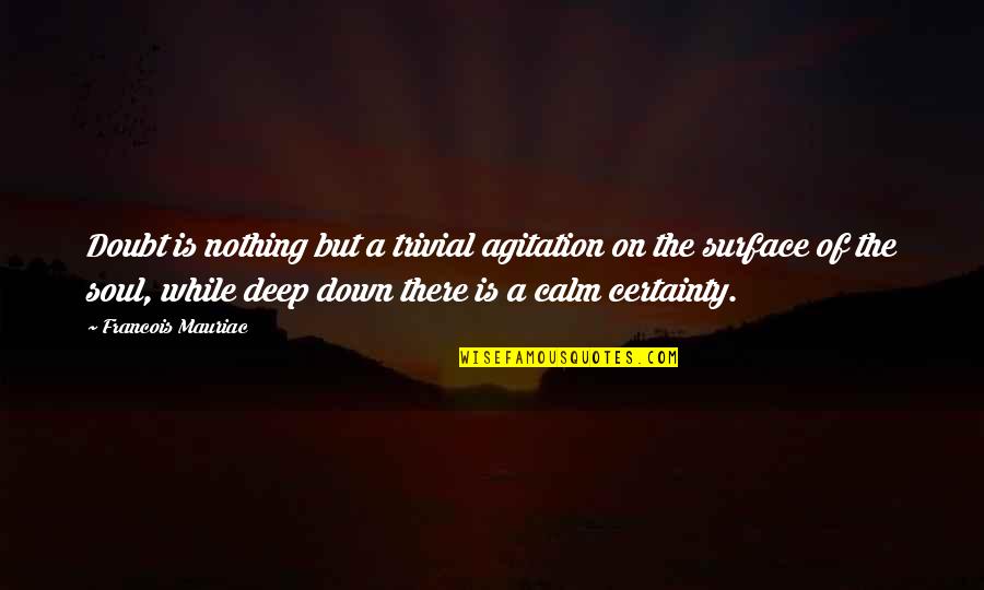 Calm Soul Quotes By Francois Mauriac: Doubt is nothing but a trivial agitation on Calm Soul Quotes By Francois Mauriac: Doubt is nothing but a trivial agitation on