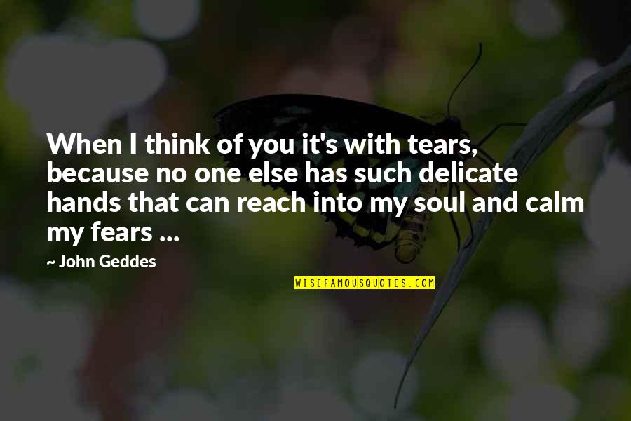 Calm Soul Quotes By John Geddes: When I think of you it's with tears,