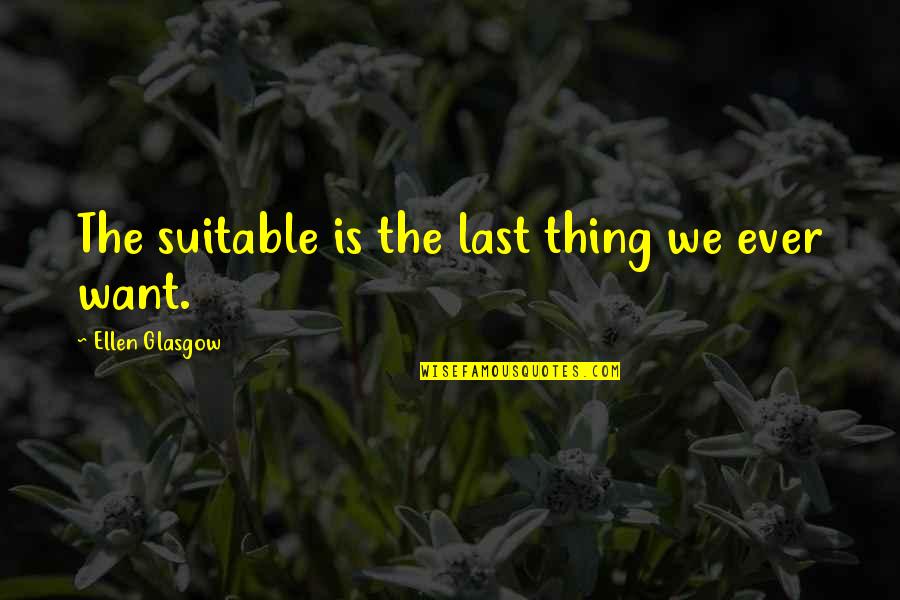 Calm Spirit Quotes By Ellen Glasgow: The suitable is the last thing we ever