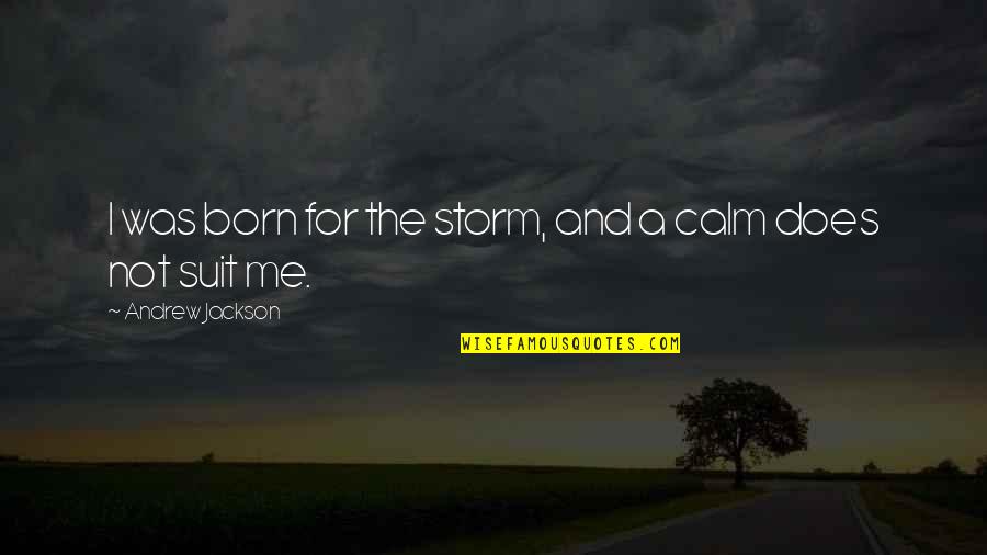 Calm Storm Quotes By Andrew Jackson: I was born for the storm, and a