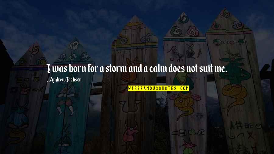 Calm Storm Quotes By Andrew Jackson: I was born for a storm and a