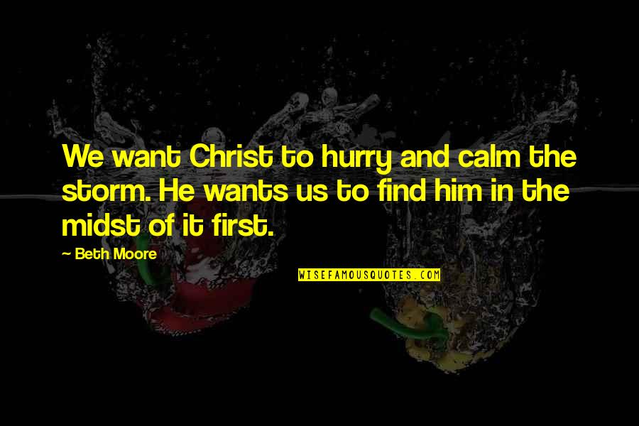 Calm Storm Quotes By Beth Moore: We want Christ to hurry and calm the Calm Storm Quotes By Beth Moore: We want Christ to hurry and calm the