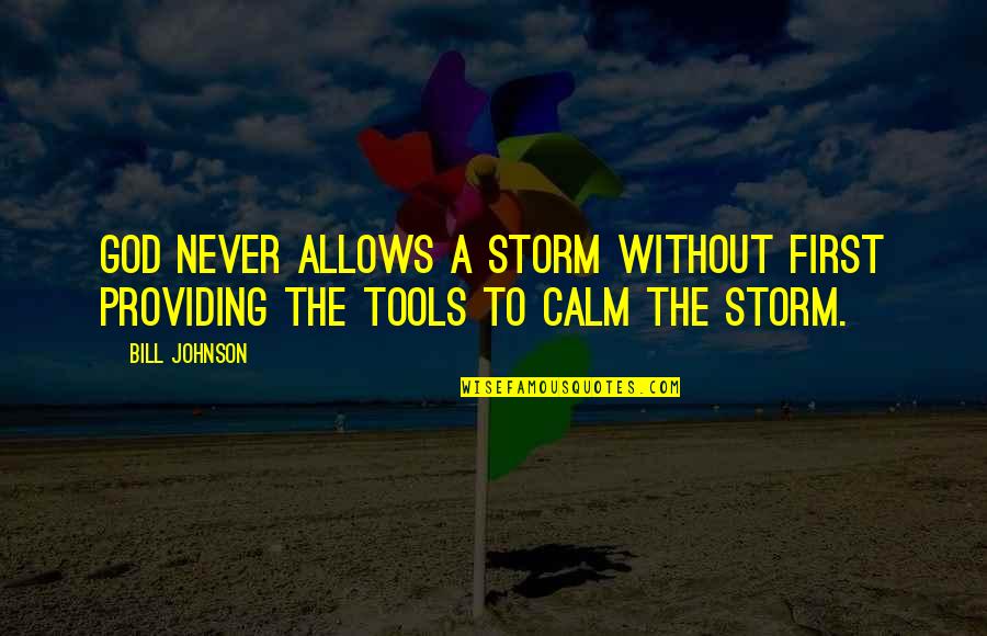 Calm Storm Quotes By Bill Johnson: God never allows a storm without first providing