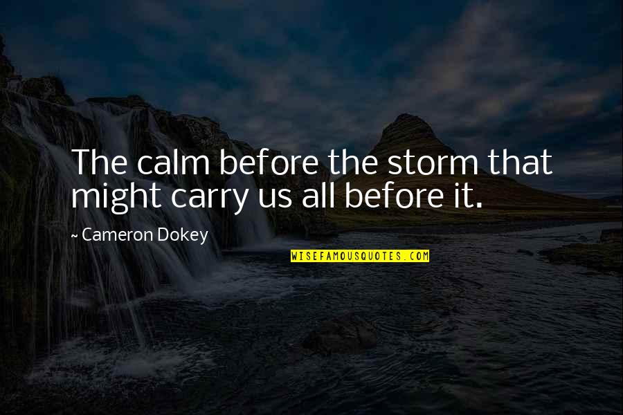 Calm Storm Quotes By Cameron Dokey: The calm before the storm that might carry Calm Storm Quotes By Cameron Dokey: The calm before the storm that might carry