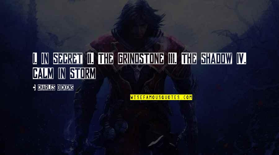 Calm Storm Quotes By Charles Dickens: I. In Secret II. The Grindstone III. The Calm Storm Quotes By Charles Dickens: I. In Secret II. The Grindstone III. The