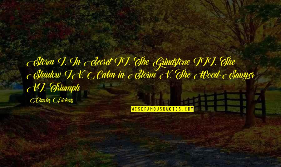 Calm Storm Quotes By Charles Dickens: Storm I. In Secret II. The Grindstone III. Calm Storm Quotes By Charles Dickens: Storm I. In Secret II. The Grindstone III.